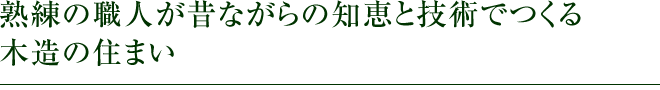 熟練の職人が昔ながらの知恵と技術でつくる、木造の住まい