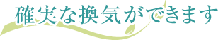 確実な換気ができます